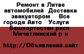 Ремонт в Литве автомобилей. Доставка эвакуатором. - Все города Авто » Услуги   . Башкортостан респ.,Мечетлинский р-н